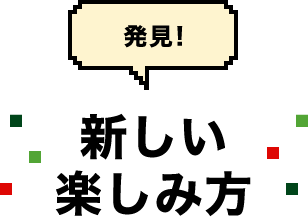 発見！新しい楽しみ方